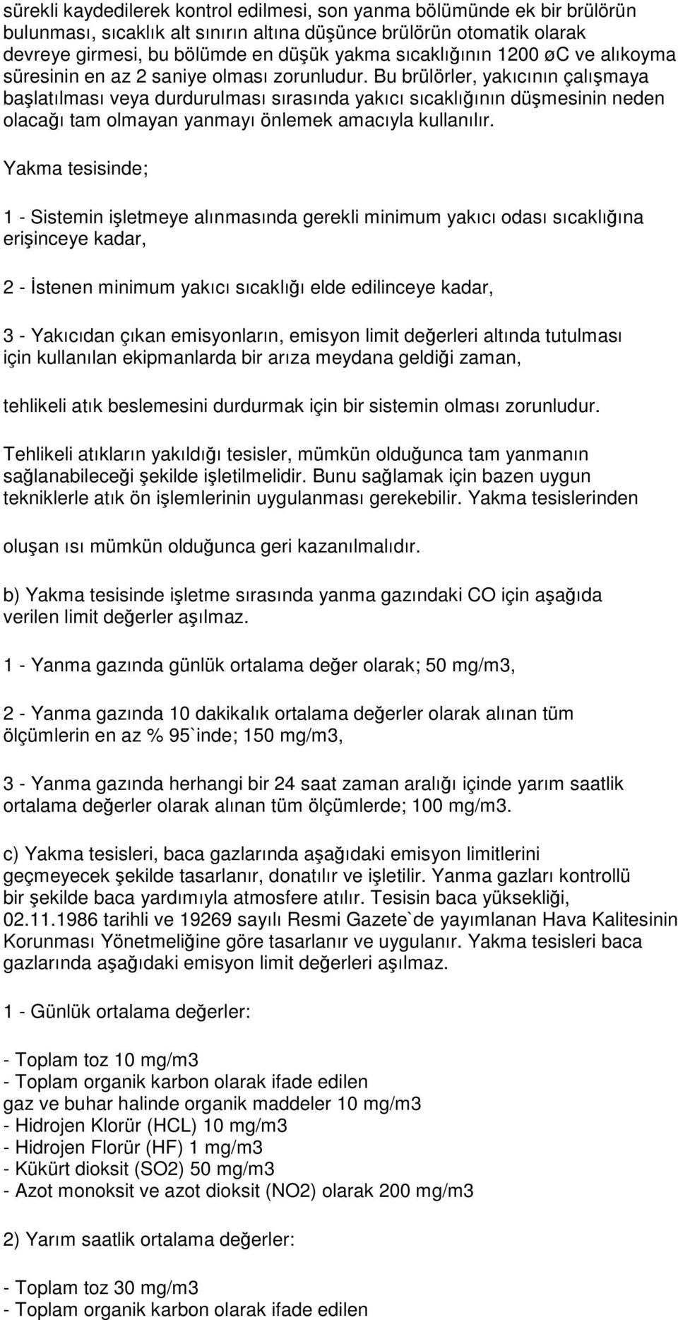 Bu brülörler, yakıcının çalışmaya başlatılması veya durdurulması sırasında yakıcı sıcaklığının düşmesinin neden olacağı tam olmayan yanmayı önlemek amacıyla kullanılır.