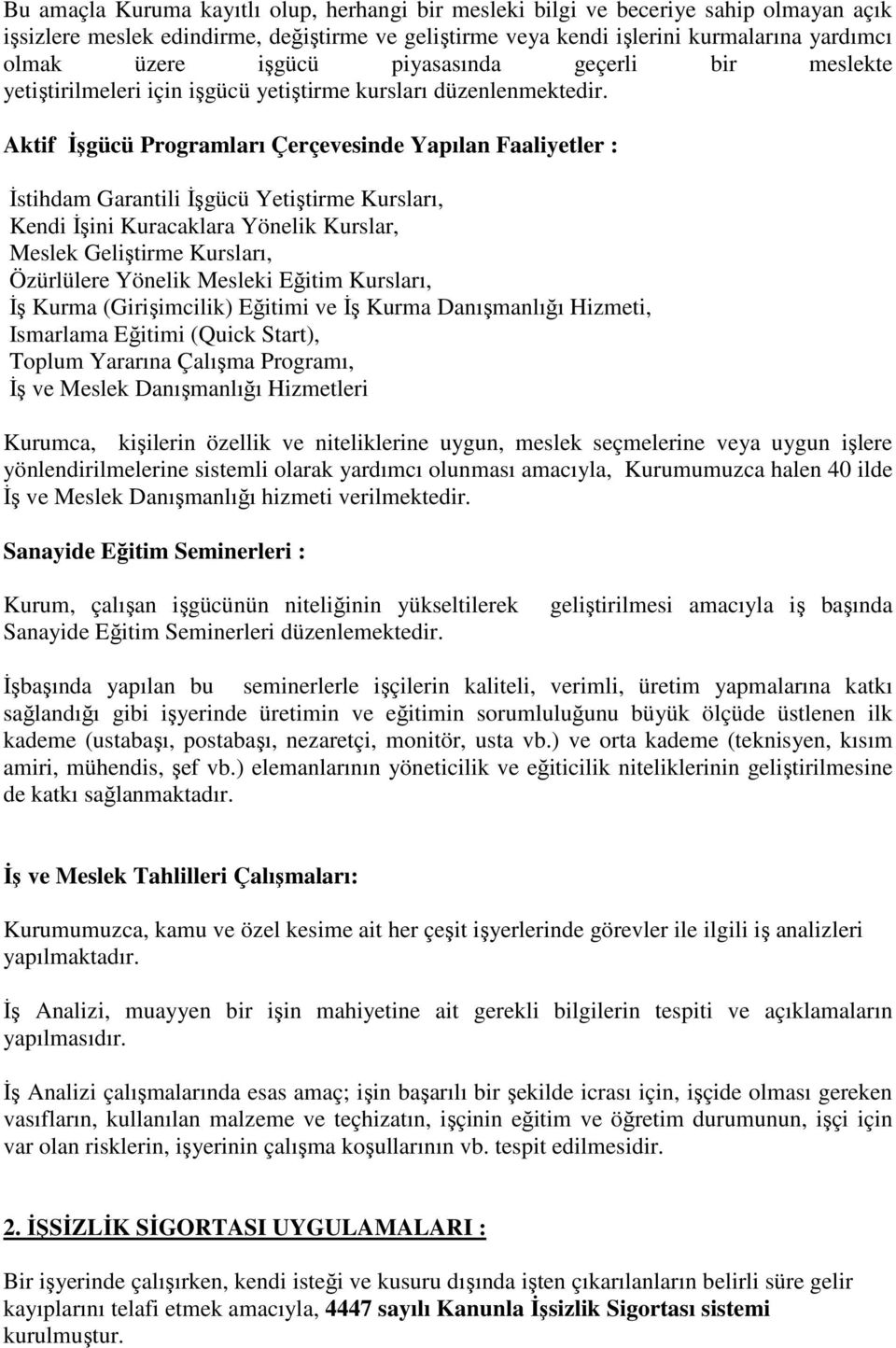 Aktif Đşgücü Programları Çerçevesinde Yapılan Faaliyetler : Đstihdam Garantili Đşgücü Yetiştirme Kursları, Kendi Đşini Kuracaklara Yönelik Kurslar, Meslek Geliştirme Kursları, Özürlülere Yönelik