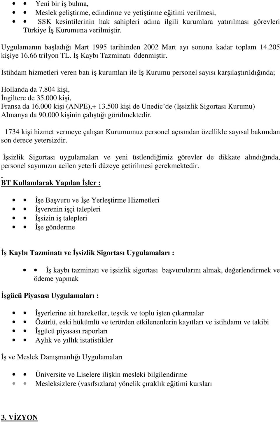 Đstihdam hizmetleri veren batı iş kurumları ile Đş Kurumu personel sayısı karşılaştırıldığında; Hollanda da 7.804 kişi, Đngiltere de 35.000 kişi, Fransa da 16.000 kişi (ANPE),+ 13.