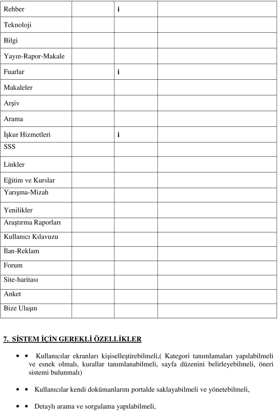 SĐSTEM ĐÇĐN GEREKLĐ ÖZELLĐKLER Kullanıcılar ekranları kişiselleştirebilmeli,( Kategori tanımlamaları yapılabilmeli ve esnek olmalı, kurallar