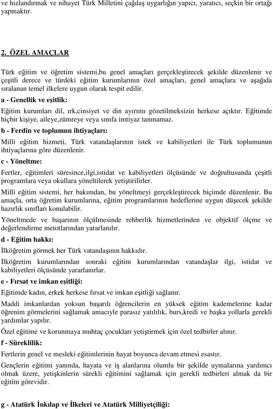 temel ilkelere uygun olarak tespit edilir. a - Genellik ve eşitlik: Eğitim kurumları dil, ırk,cinsiyet ve din ayırımı gözetilmeksizin herkese açıktır.