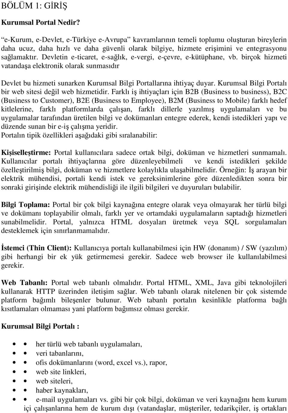 Devletin e-ticaret, e-sağlık, e-vergi, e-çevre, e-kütüphane, vb. birçok hizmeti vatandaşa elektronik olarak sunmasıdır Devlet bu hizmeti sunarken Kurumsal Bilgi Portallarına ihtiyaç duyar.