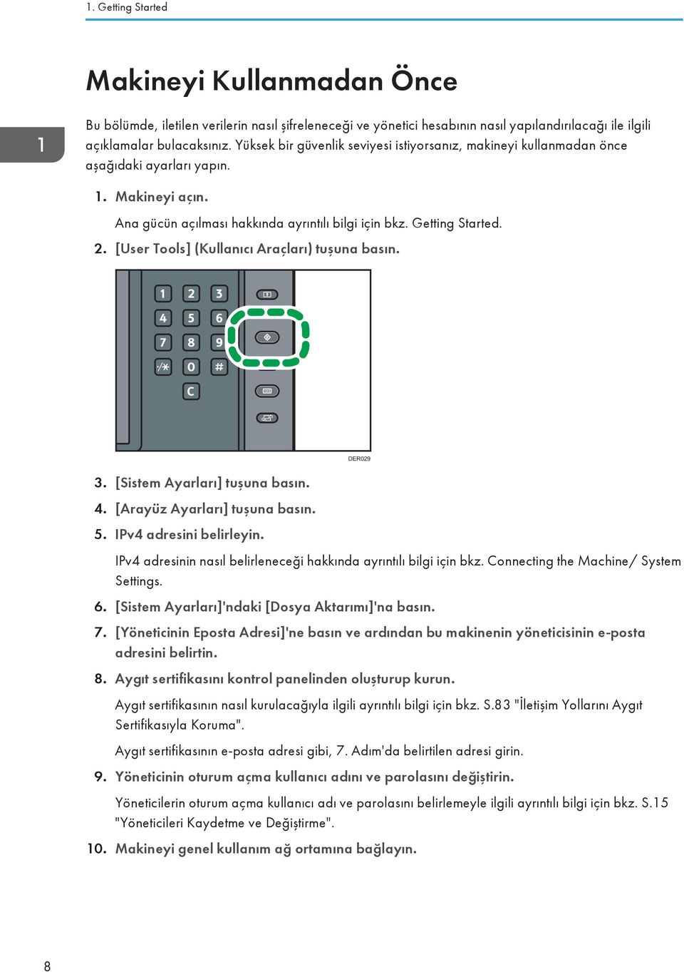 [User Tools] (Kullanıcı Araçları) tuşuna basın. 3. [Sistem Ayarları] tuşuna basın. 4. [Arayüz Ayarları] tuşuna basın. 5. IPv4 adresini belirleyin.