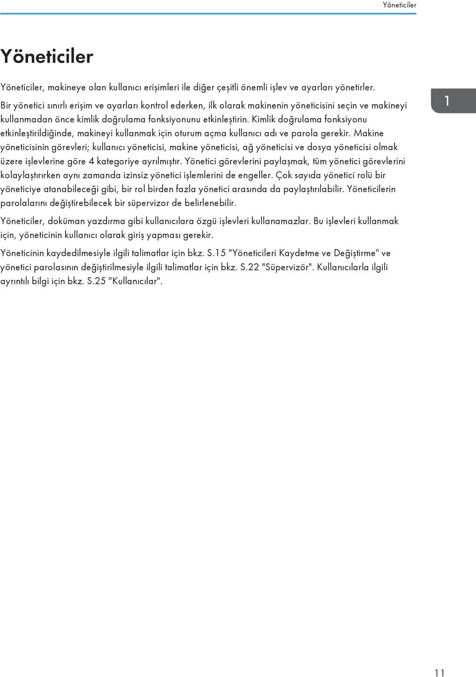 Kimlik doğrulama fonksiyonu etkinleştirildiğinde, makineyi kullanmak için oturum açma kullanıcı adı ve parola gerekir.