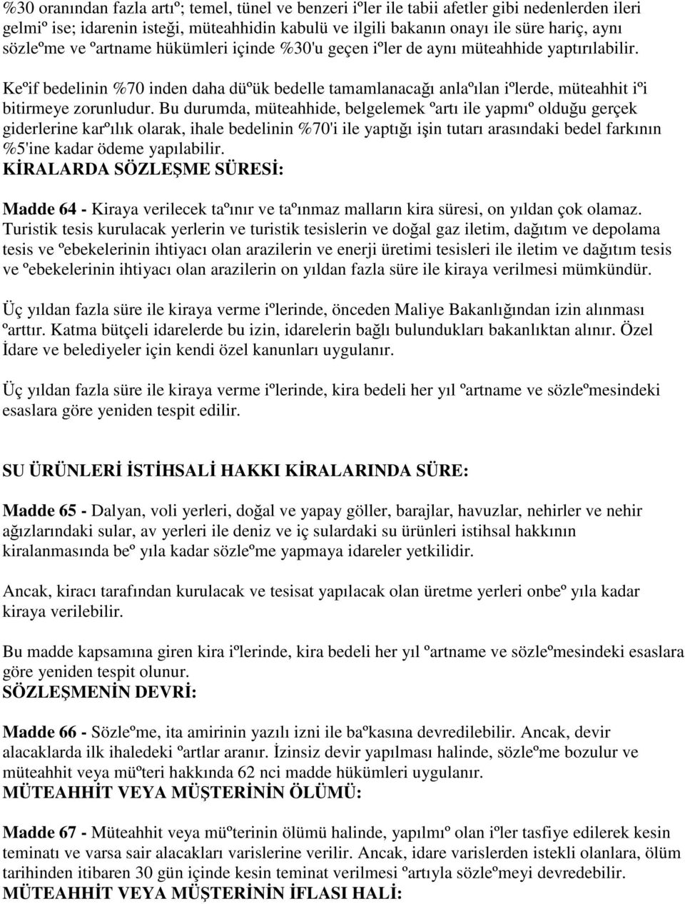 Bu durumda, müteahhide, belgelemek ºartı ile yapmıº olduğu gerçek giderlerine karºılık olarak, ihale bedelinin %70'i ile yaptığı işin tutarı arasındaki bedel farkının %5'ine kadar ödeme yapılabilir.