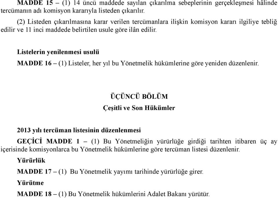 Listelerin yenilenmesi usulü MADDE 16 (1) Listeler, her yıl bu Yönetmelik hükümlerine göre yeniden düzenlenir.