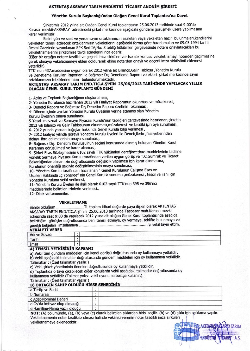 Belirli gtin ve saat ve yerde sayrn ortaklarrmlzrn asaleten veya vekaleten haztr bulunmalan,kendilerini vekaleten temsil ettirecek ortaklarrmrzrn vekaletlerini aga{rdaki forma gore haztrlamalan ve 09.