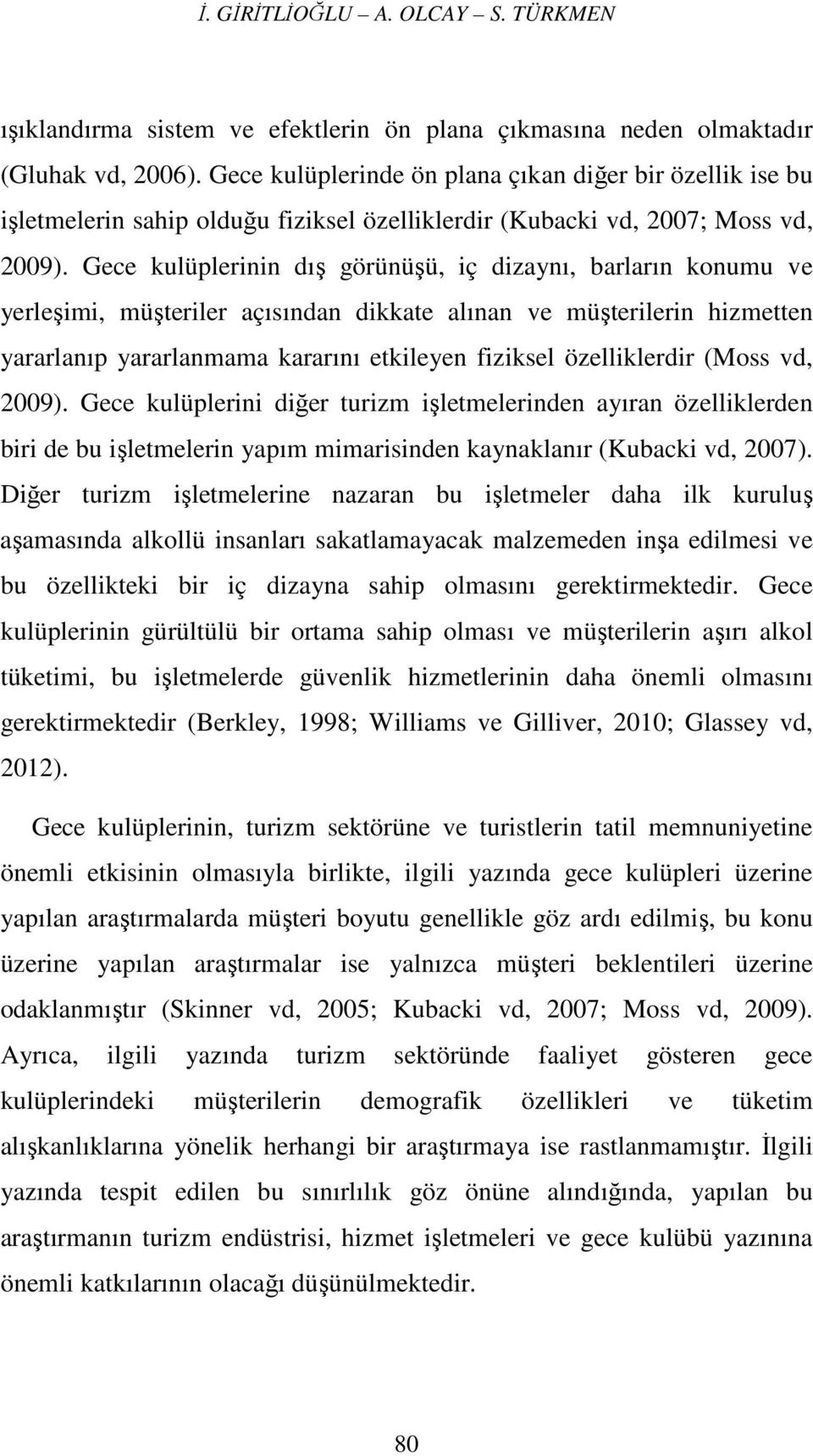 Gece kulüplerinin dış görünüşü, iç dizaynı, barların konumu ve yerleşimi, müşteriler açısından dikkate alınan ve müşterilerin hizmetten yararlanıp yararlanmama kararını etkileyen fiziksel