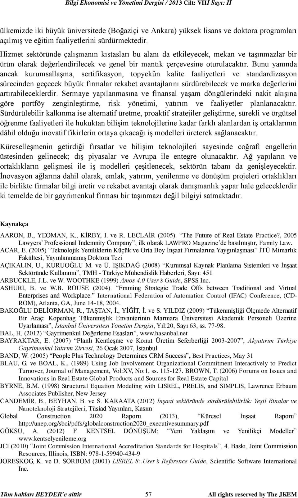 Bunu yanında ancak kurumsallaşma, sertifikasyon, topyekûn kalite faaliyetleri ve standardizasyon sürecinden geçecek büyük firmalar rekabet avantajlarını sürdürebilecek ve marka değerlerini