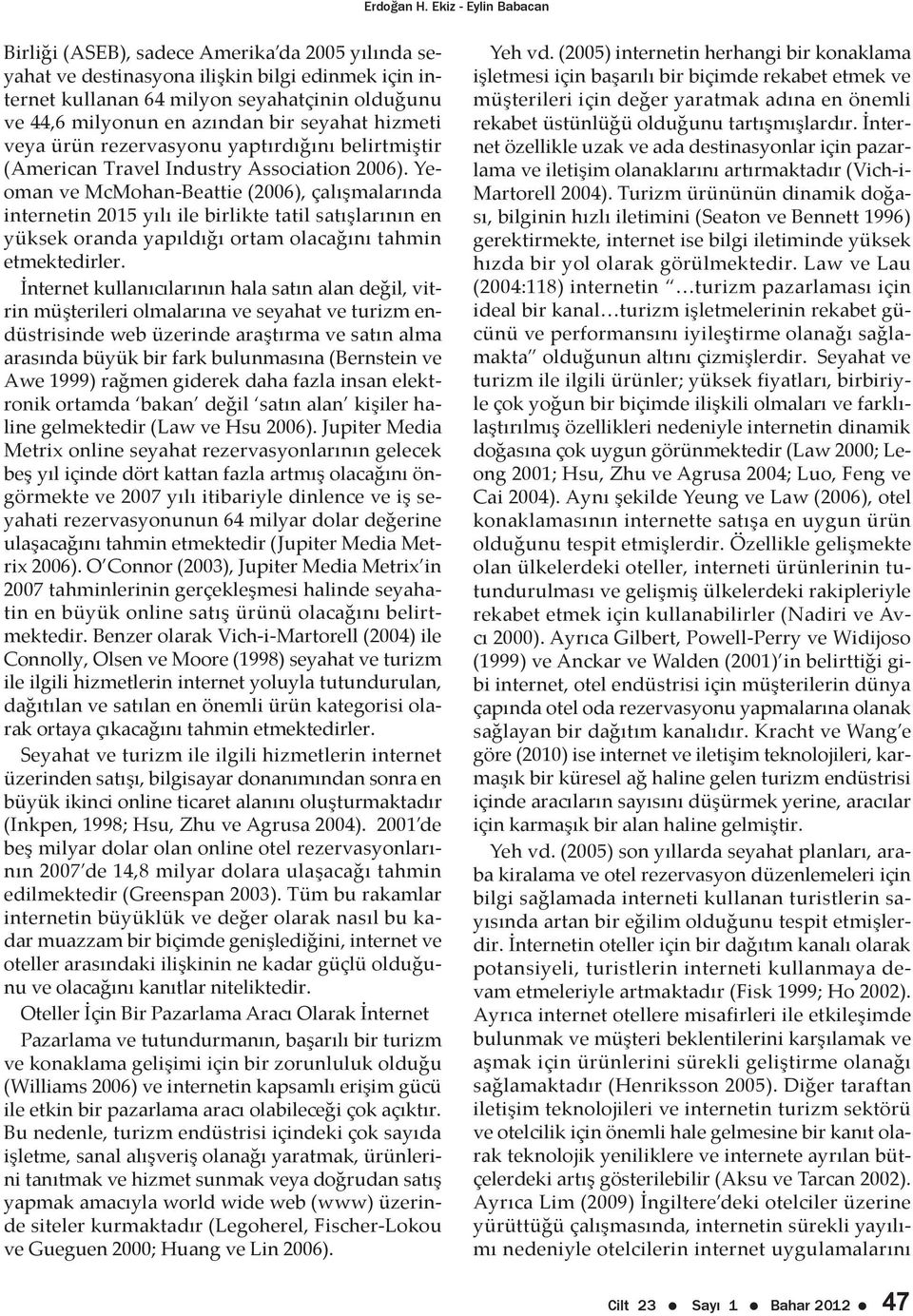 bir seyahat hizmeti veya ürün rezervasyonu yaptırdığını belirtmiştir (American Travel Industry Association 2006).