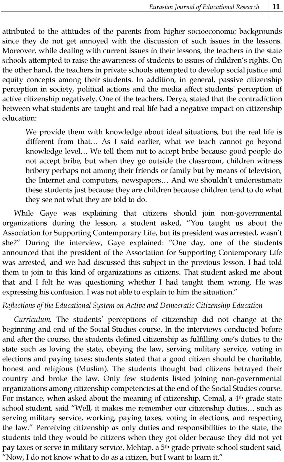 On the other hand, the teachers in private schools attempted to develop social justice and equity concepts among their students.