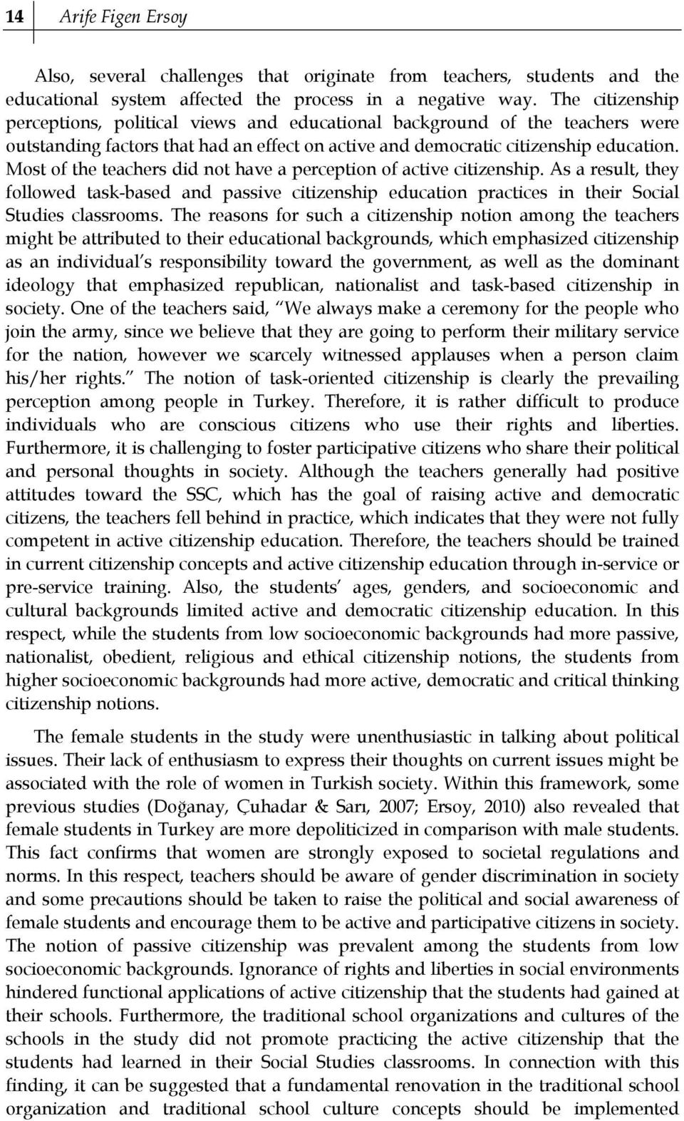 Most of the teachers did not have a perception of active citizenship. As a result, they followed task-based and passive citizenship education practices in their Social Studies classrooms.