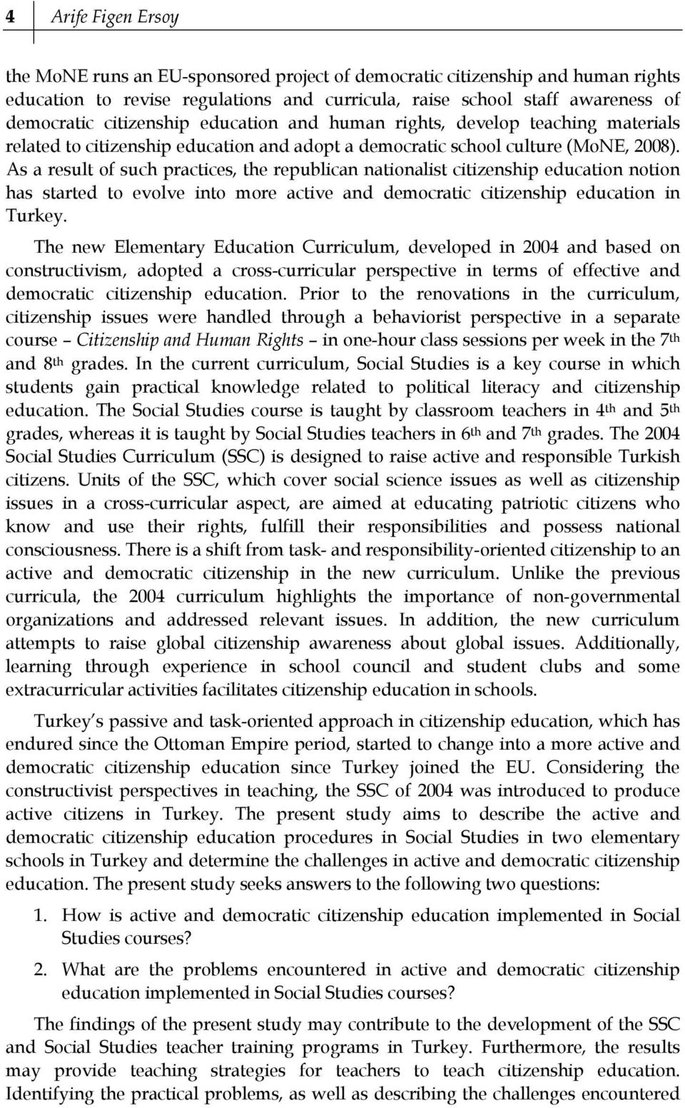 As a result of such practices, the republican nationalist citizenship education notion has started to evolve into more active and democratic citizenship education in Turkey.