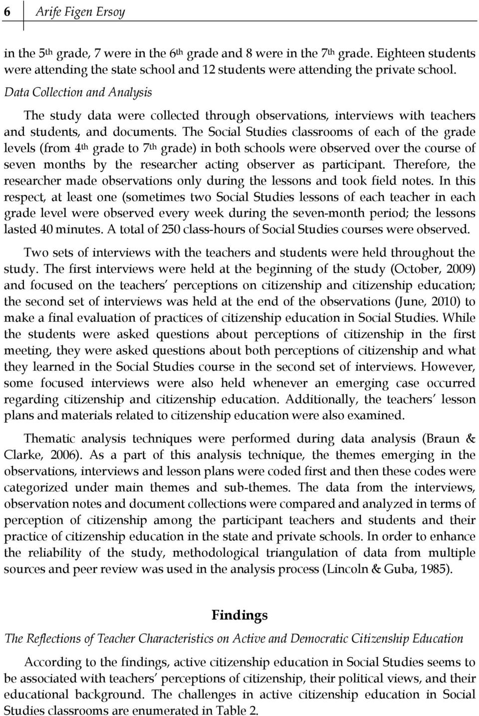 The Social Studies classrooms of each of the grade levels (from 4 th grade to 7 th grade) in both schools were observed over the course of seven months by the researcher acting observer as