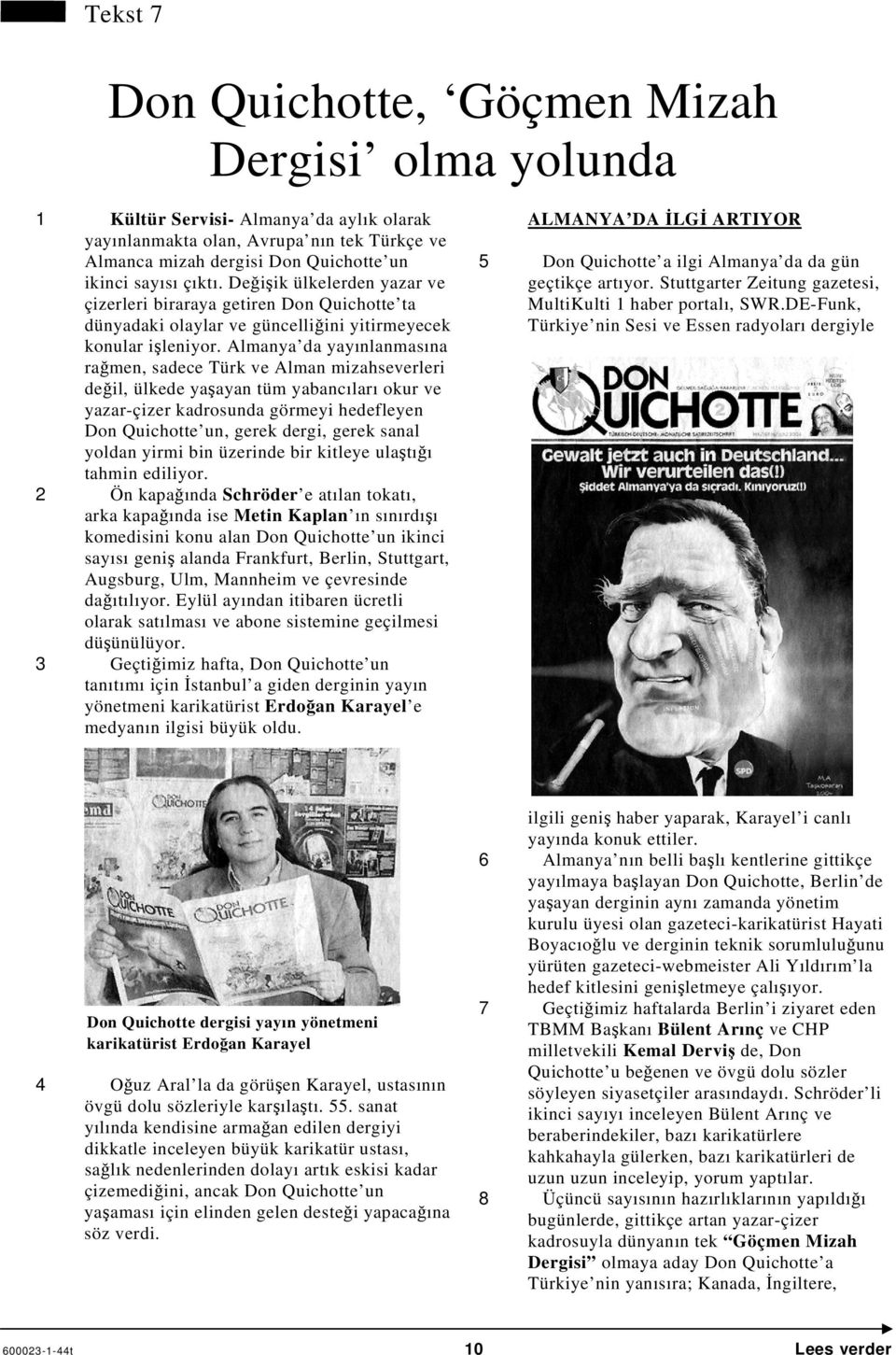 Almanya da yayınlanmasına rağmen, sadece Türk ve Alman mizahseverleri değil, ülkede yaşayan tüm yabancıları okur ve yazar-çizer kadrosunda görmeyi hedefleyen Don Quichotte un, gerek dergi, gerek