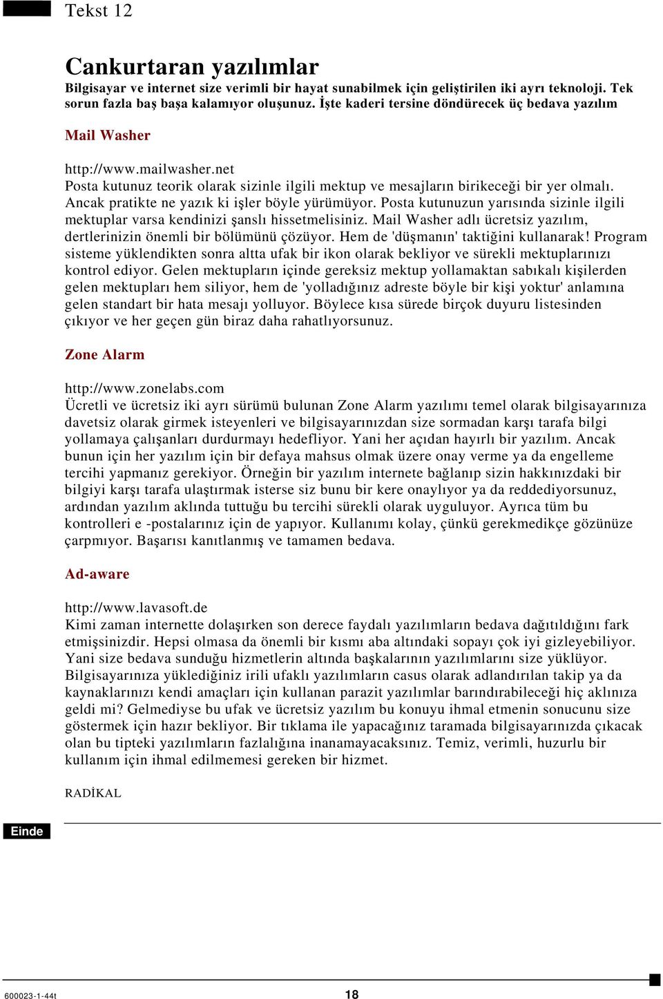 Ancak pratikte ne yazık ki işler böyle yürümüyor. Posta kutunuzun yarısında sizinle ilgili mektuplar varsa kendinizi şanslı hissetmelisiniz.