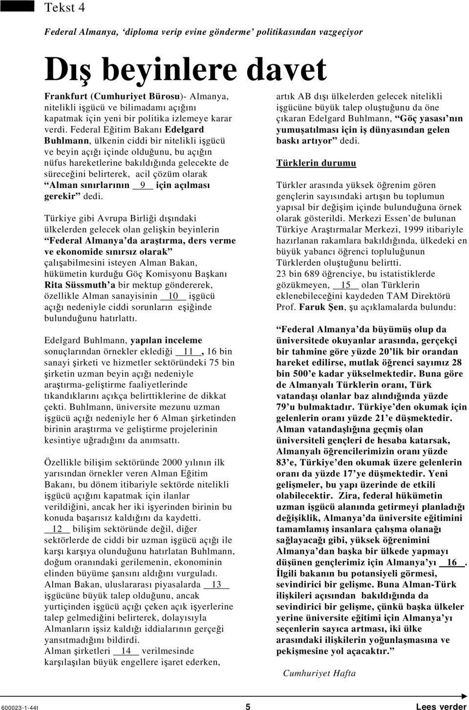 Federal Eğitim Bakanı Edelgard Buhlmann, ülkenin ciddi bir nitelikli işgücü ve beyin açığı içinde olduğunu, bu açığın nüfus hareketlerine bakıldığında gelecekte de süreceğini belirterek, acil çözüm