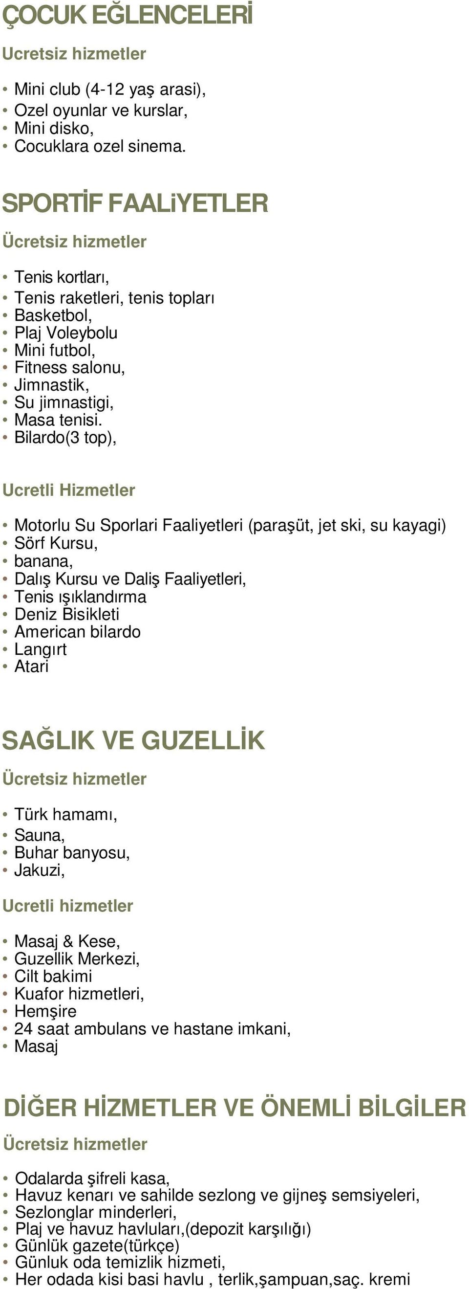 Bilardo(3 top), Ucretli Hizmetler Motorlu Su Sporlari Faaliyetleri (paraşüt, jet ski, su kayagi) Sörf Kursu, banana, Dalış Kursu ve Daliş Faaliyetleri, Tenis ışıklandırma Deniz Bisikleti American