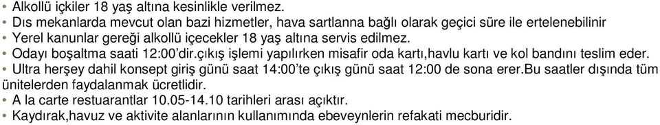 servis edilmez. Odayı boşaltma saati 12:00 dir.çıkış işlemi yapılırken misafir oda kartı,havlu kartı ve kol bandını teslim eder.