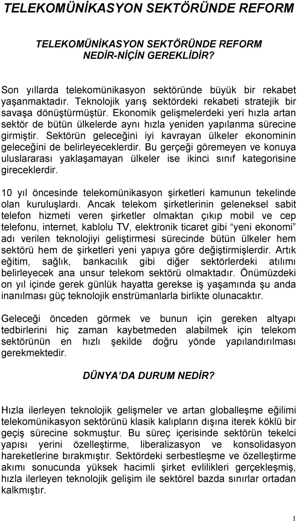 Sektörün geleceğini iyi kavrayan ülkeler ekonominin geleceğini de belirleyeceklerdir. Bu gerçeği göremeyen ve konuya uluslararası yaklaşamayan ülkeler ise ikinci sınıf kategorisine gireceklerdir.