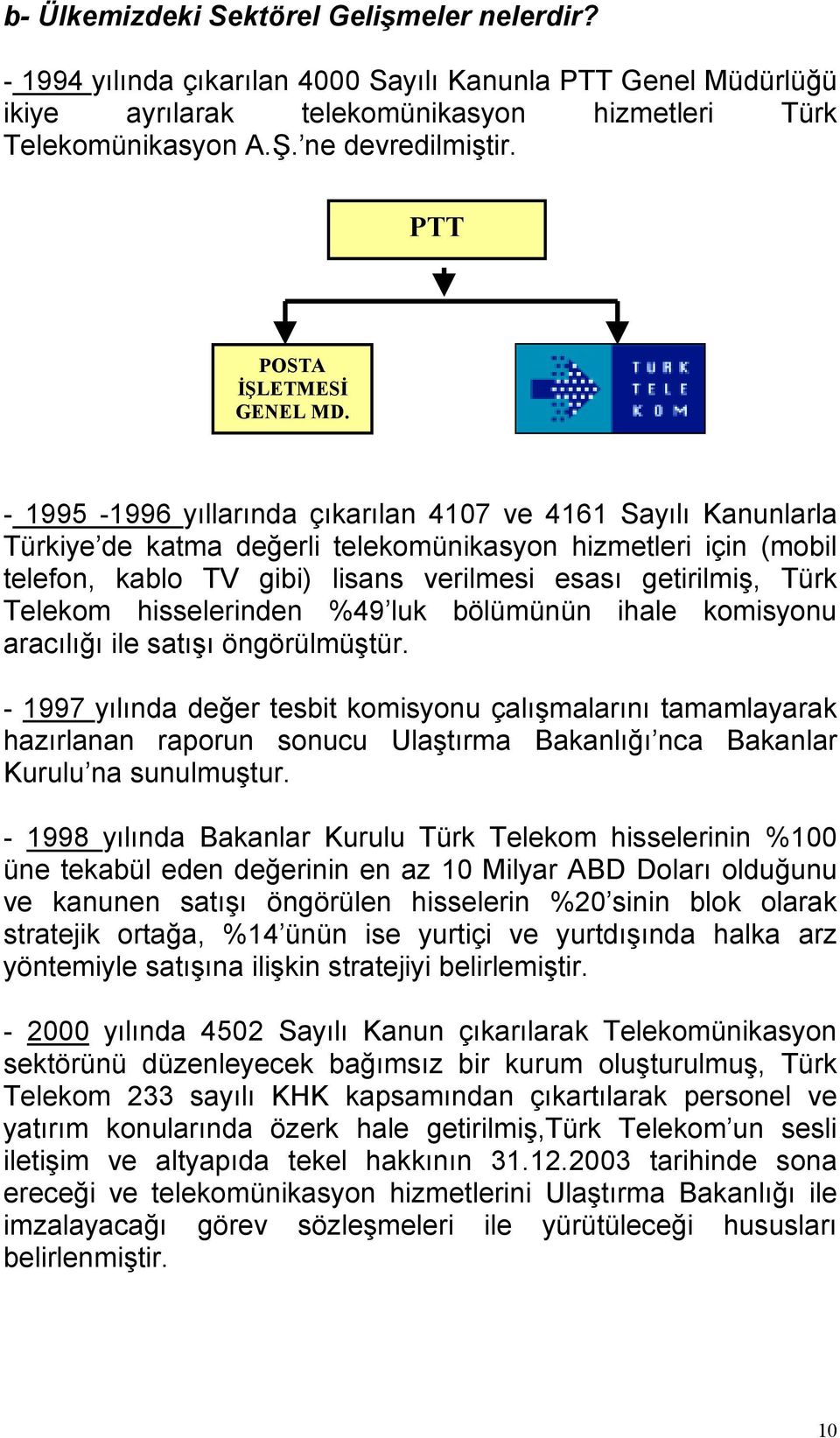 - 1995-1996 yıllarında çıkarılan 4107 ve 4161 Sayılı Kanunlarla Türkiye de katma değerli telekomünikasyon hizmetleri için (mobil telefon, kablo TV gibi) lisans verilmesi esası getirilmiş, Türk