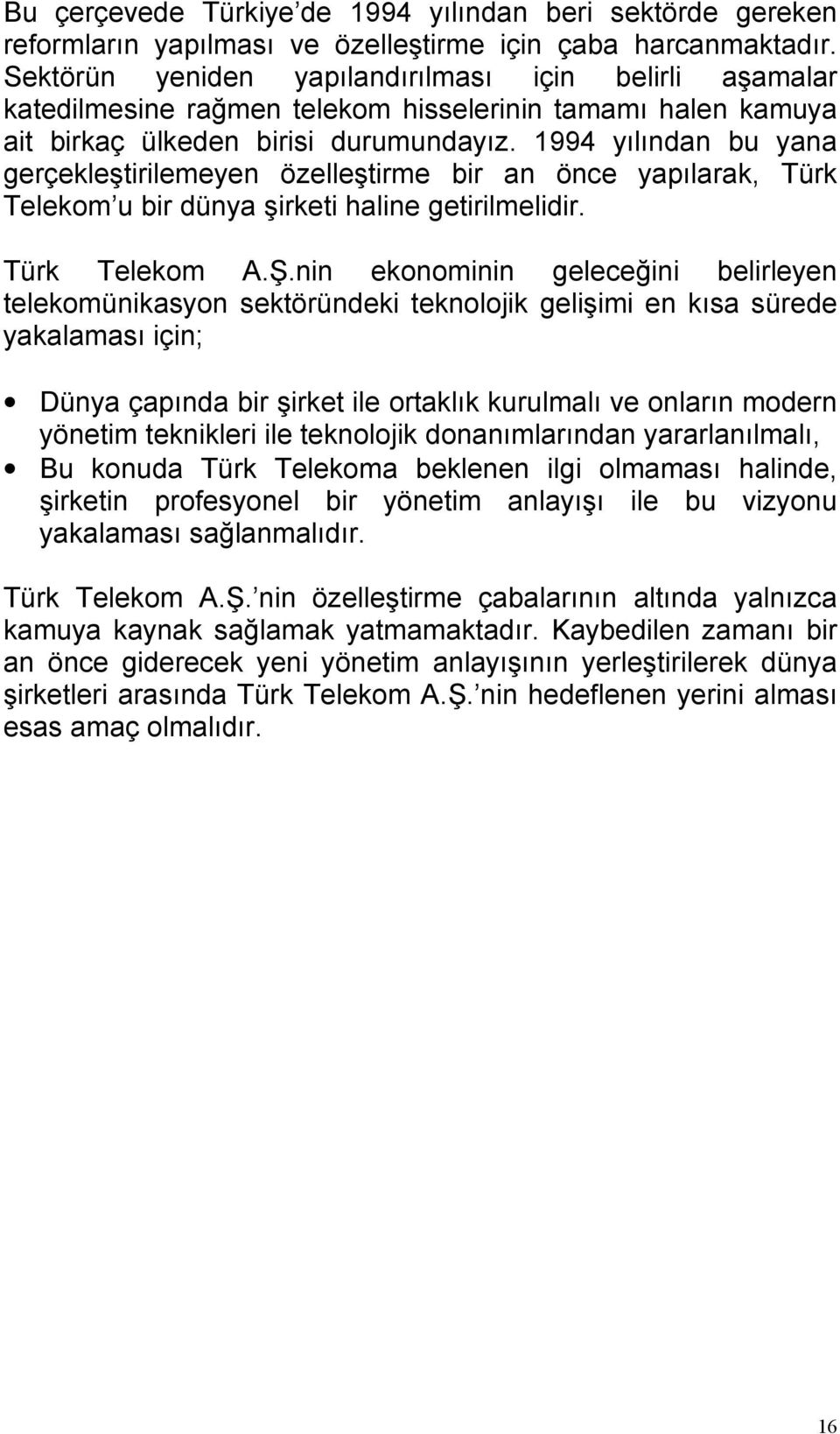 1994 yılından bu yana gerçekleştirilemeyen özelleştirme bir an önce yapılarak, Türk Telekom u bir dünya şirketi haline getirilmelidir. Türk Telekom A.Ş.