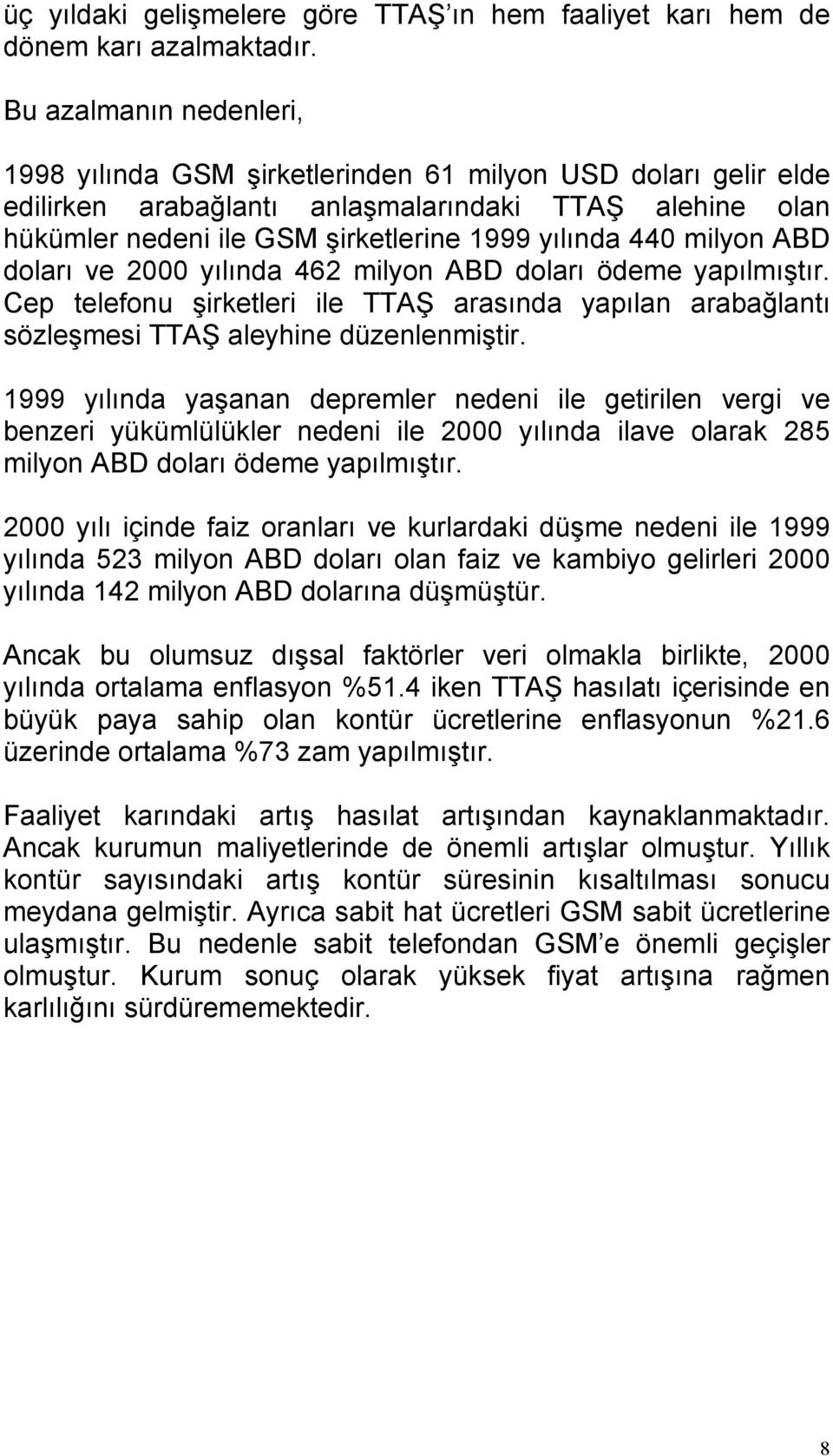 milyon ABD doları ve 2000 yılında 462 milyon ABD doları ödeme yapılmıştır. Cep telefonu şirketleri ile TTAŞ arasında yapılan arabağlantı sözleşmesi TTAŞ aleyhine düzenlenmiştir.