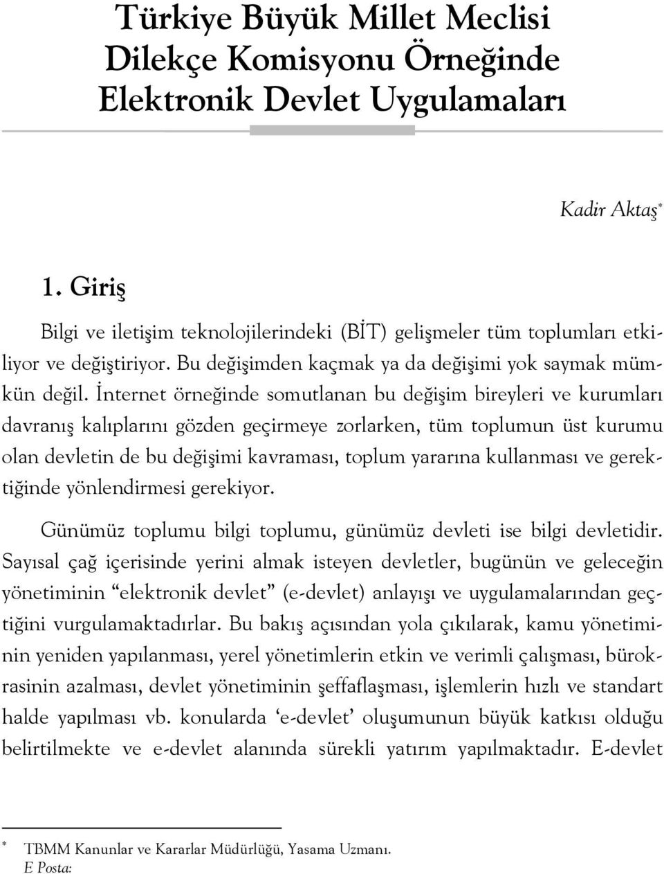 İnternet örneğinde somutlanan bu değişim bireyleri ve kurumları davranış kalıplarını gözden geçirmeye zorlarken, tüm toplumun üst kurumu olan devletin de bu değişimi kavraması, toplum yararına