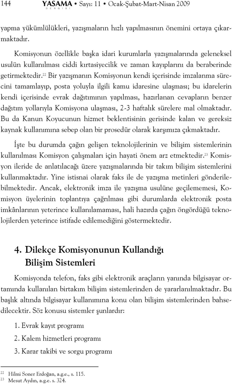 22 Bir yazışmanın Komisyonun kendi içerisinde imzalanma sürecini tamamlayıp, posta yoluyla ilgili kamu idaresine ulaşması; bu idarelerin kendi içerisinde evrak dağıtımının yapılması, hazırlanan