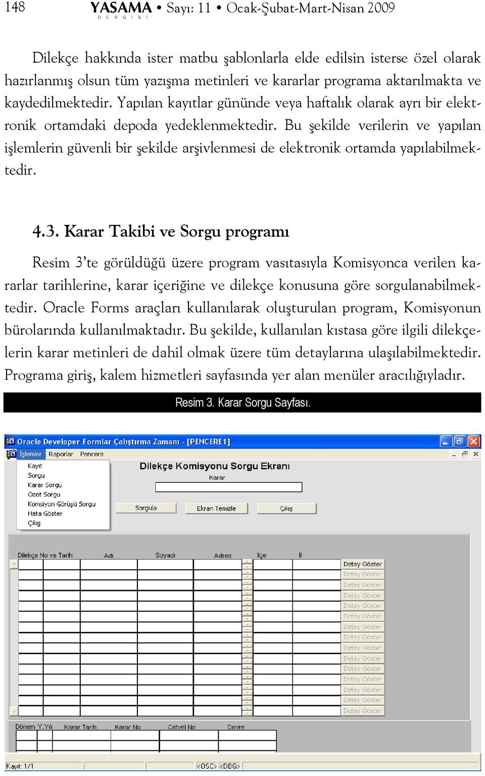 Bu şekilde verilerin ve yapılan işlemlerin güvenli bir şekilde arşivlenmesi de elektronik ortamda yapılabilmektedir. 4.3.