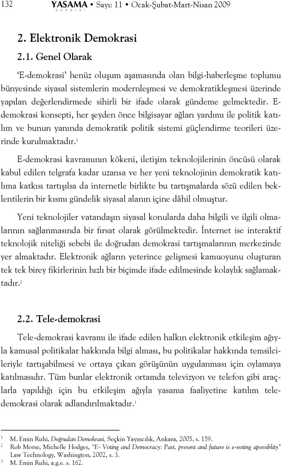 E- demokrasi konsepti, her şeyden önce bilgisayar ağları yardımı ile politik katılım ve bunun yanında demokratik politik sistemi güçlendirme teorileri üzerinde kurulmaktadır.