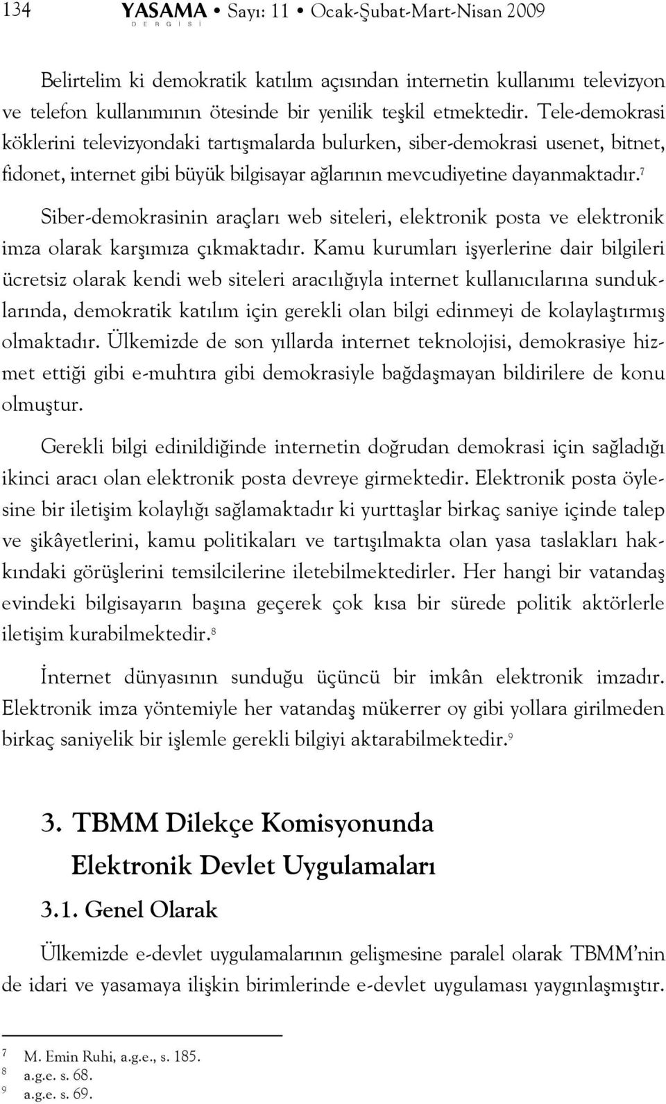 7 Siber-demokrasinin araçları web siteleri, elektronik posta ve elektronik imza olarak karşımıza çıkmaktadır.