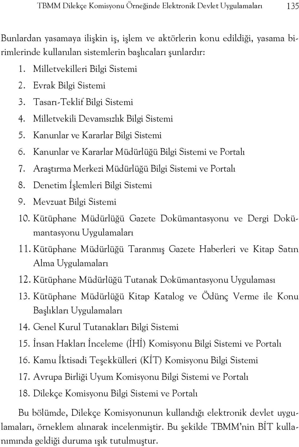 Kanunlar ve Kararlar Müdürlüğü Bilgi Sistemi ve Portalı 7. Araştırma Merkezi Müdürlüğü Bilgi Sistemi ve Portalı 8. Denetim İşlemleri Bilgi Sistemi 9. Mevzuat Bilgi Sistemi 10.