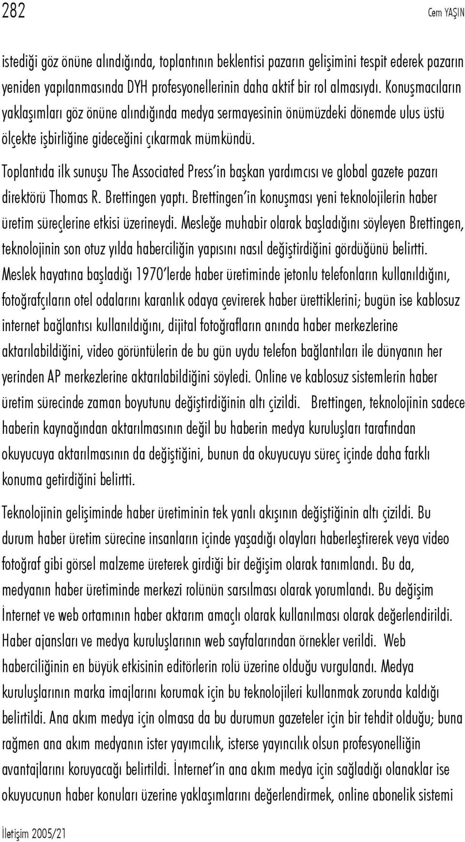 Toplantıda ilk sunuşu The Associated Press in başkan yardımcısı ve global gazete pazarı direktörü Thomas R. Brettingen yaptı.