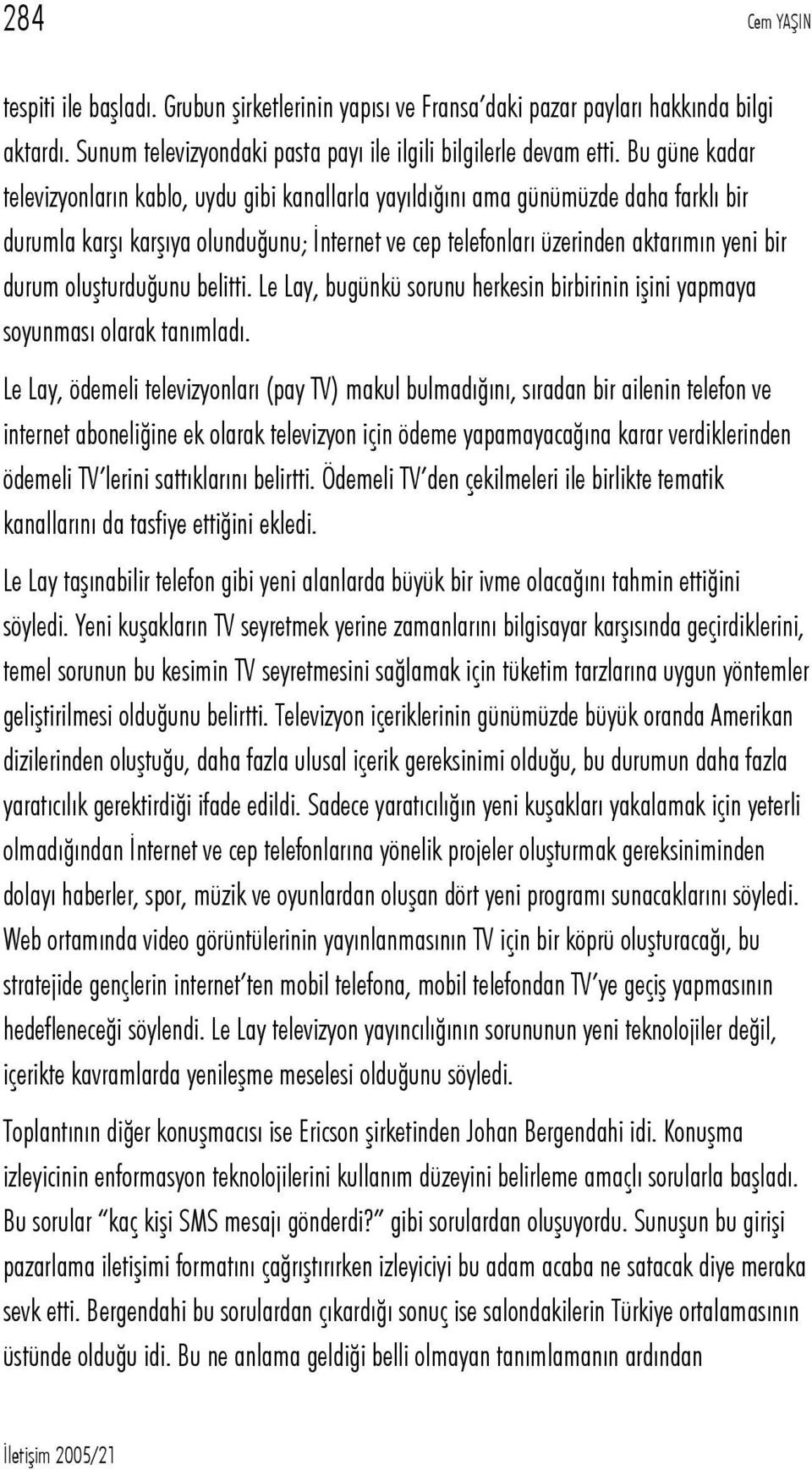 oluşturduğunu belitti. Le Lay, bugünkü sorunu herkesin birbirinin işini yapmaya soyunması olarak tanımladı.