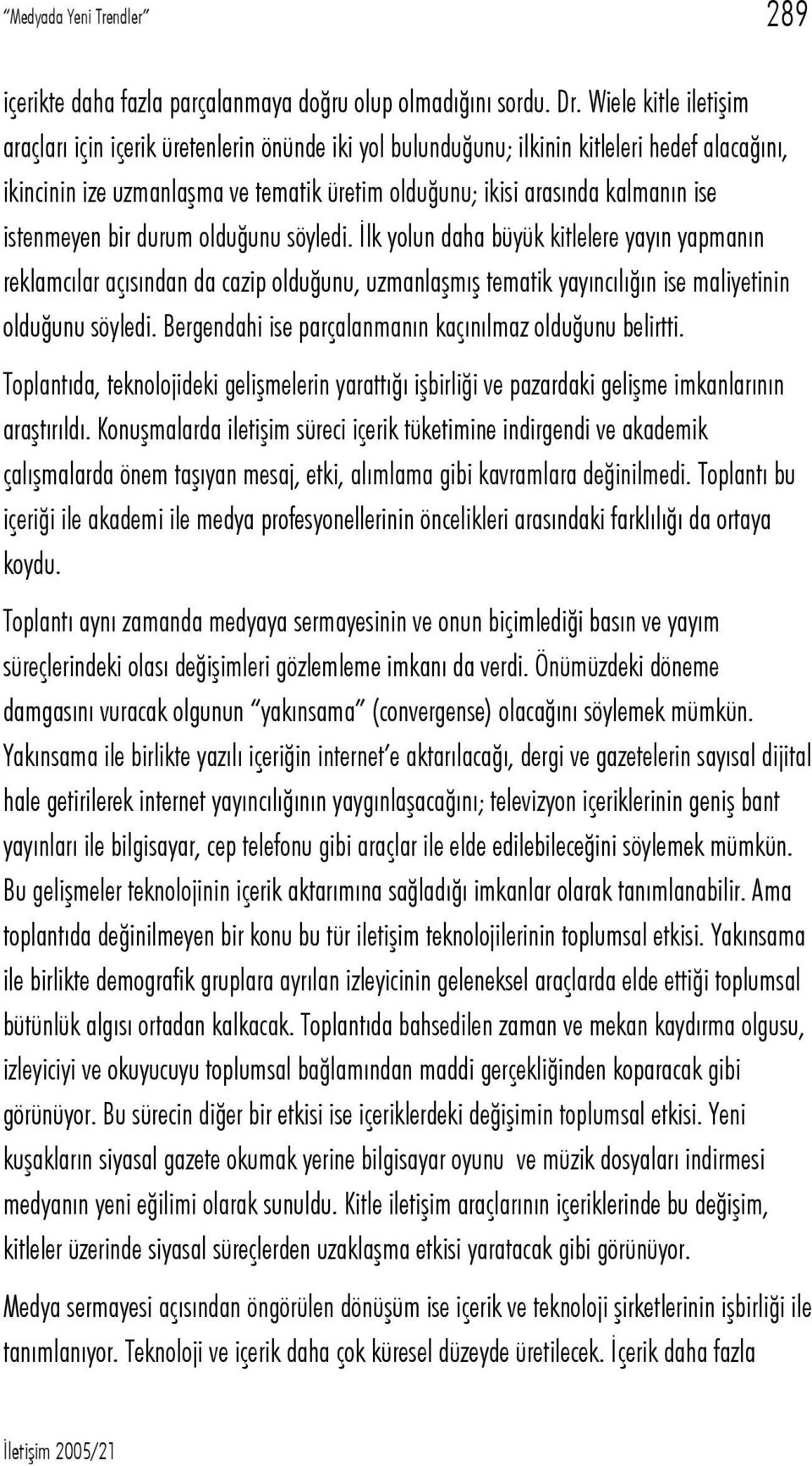 istenmeyen bir durum olduğunu söyledi. İlk yolun daha büyük kitlelere yayın yapmanın reklamcılar açısından da cazip olduğunu, uzmanlaşmış tematik yayıncılığın ise maliyetinin olduğunu söyledi.