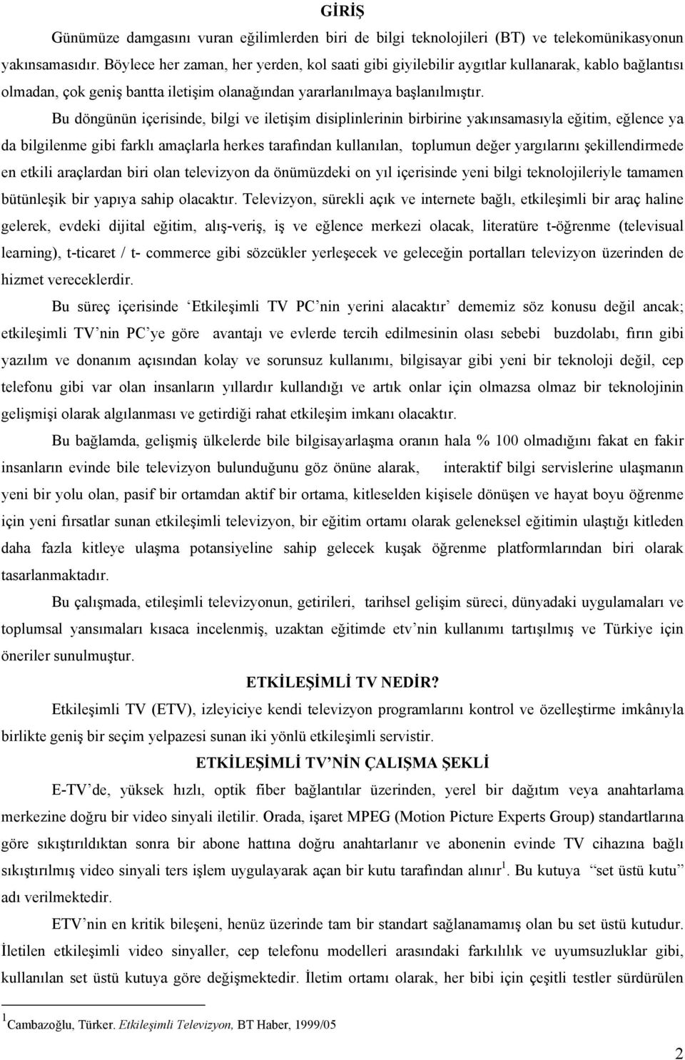 Bu döngünün içerisinde, bilgi ve iletişim disiplinlerinin birbirine yakınsamasıyla eğitim, eğlence ya da bilgilenme gibi farklı amaçlarla herkes tarafından kullanılan, toplumun değer yargılarını