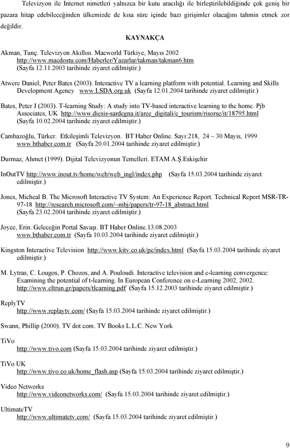 ) Atwere Daniel, Peter Bates (2003). Interactive TV a learning platform with potential. Learning and Skills Development Agency www.lsda.org.uk (Sayfa 12.01.2004 tarihinde ziyaret edilmiştir.