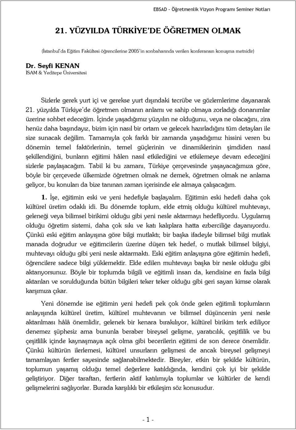 yüzyılda Türkiye de öğretmen olmanın anlamı ve sahip olmaya zorladığı donanımlar üzerine sohbet edeceğim.