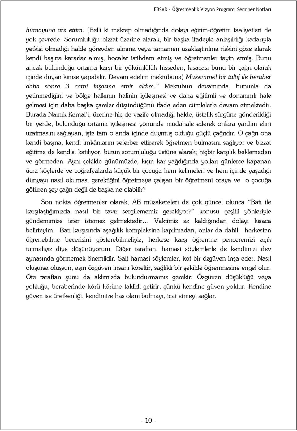 istihdam etmiş ve öğretmenler tayin etmiş. Bunu ancak bulunduğu ortama karşı bir yükümlülük hisseden, kısacası bunu bir çağrı olarak içinde duyan kimse yapabilir.