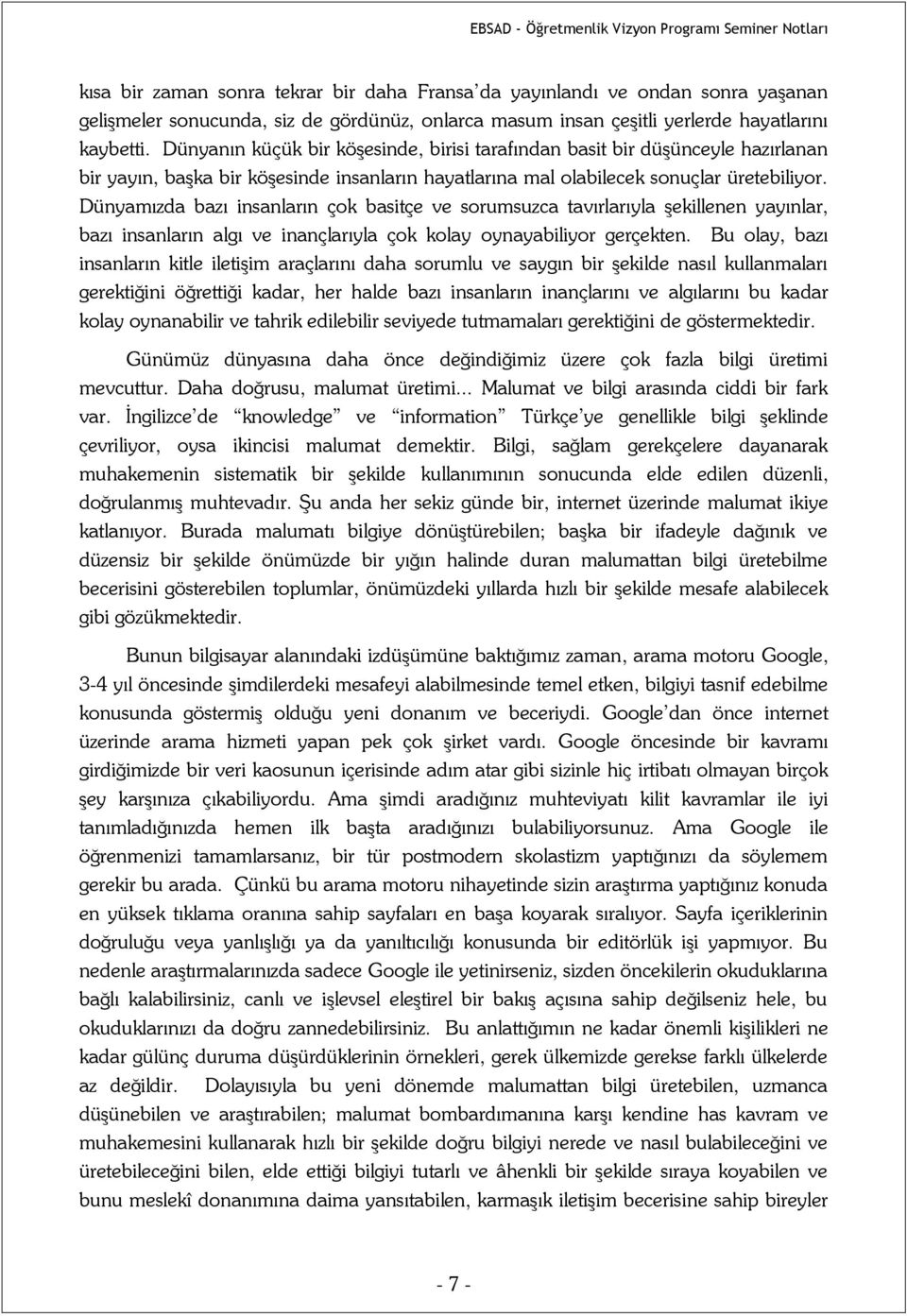 Dünyamızda bazı insanların çok basitçe ve sorumsuzca tavırlarıyla şekillenen yayınlar, bazı insanların algı ve inançlarıyla çok kolay oynayabiliyor gerçekten.