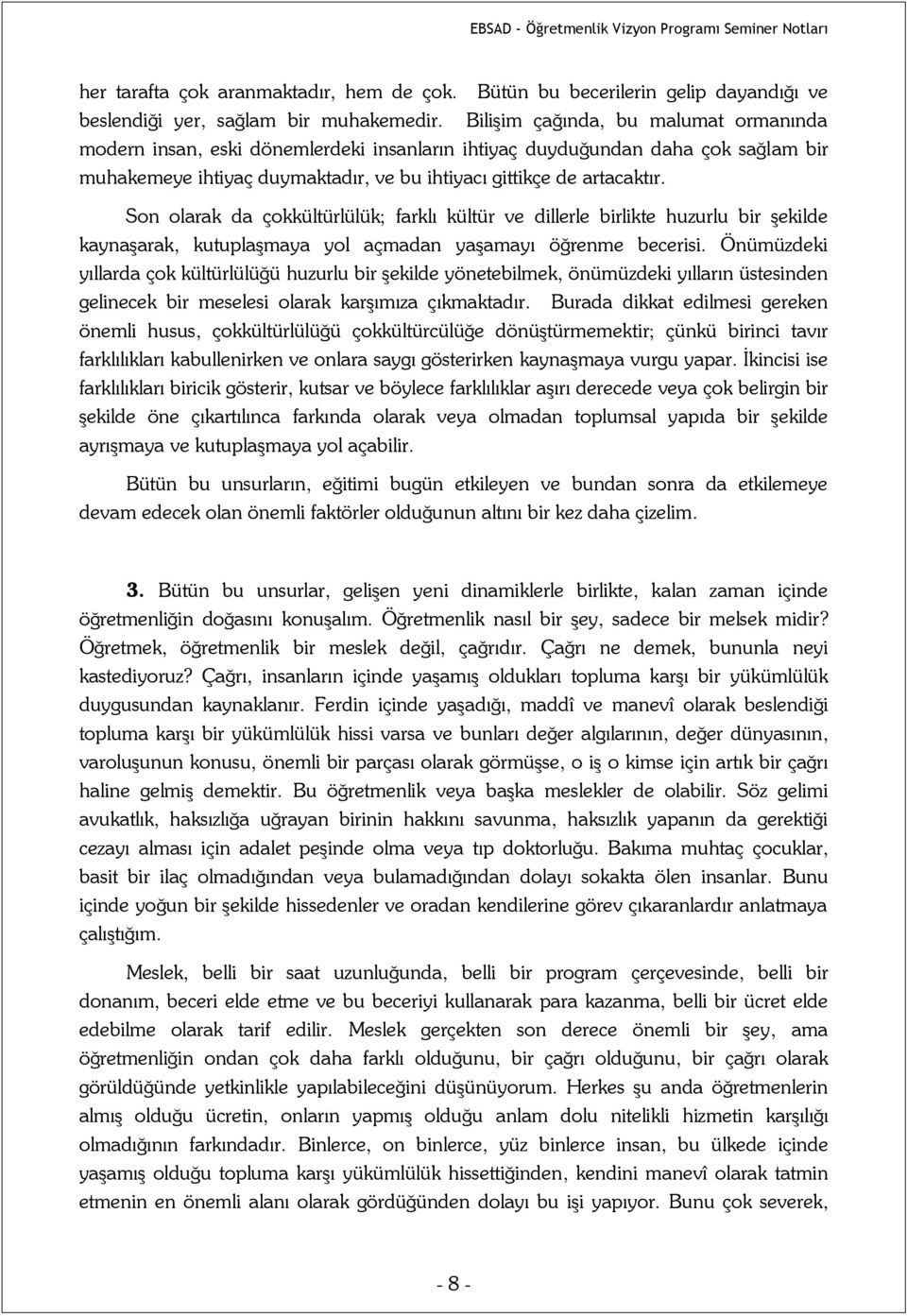 Son olarak da çokkültürlülük; farklı kültür ve dillerle birlikte huzurlu bir şekilde kaynaşarak, kutuplaşmaya yol açmadan yaşamayı öğrenme becerisi.