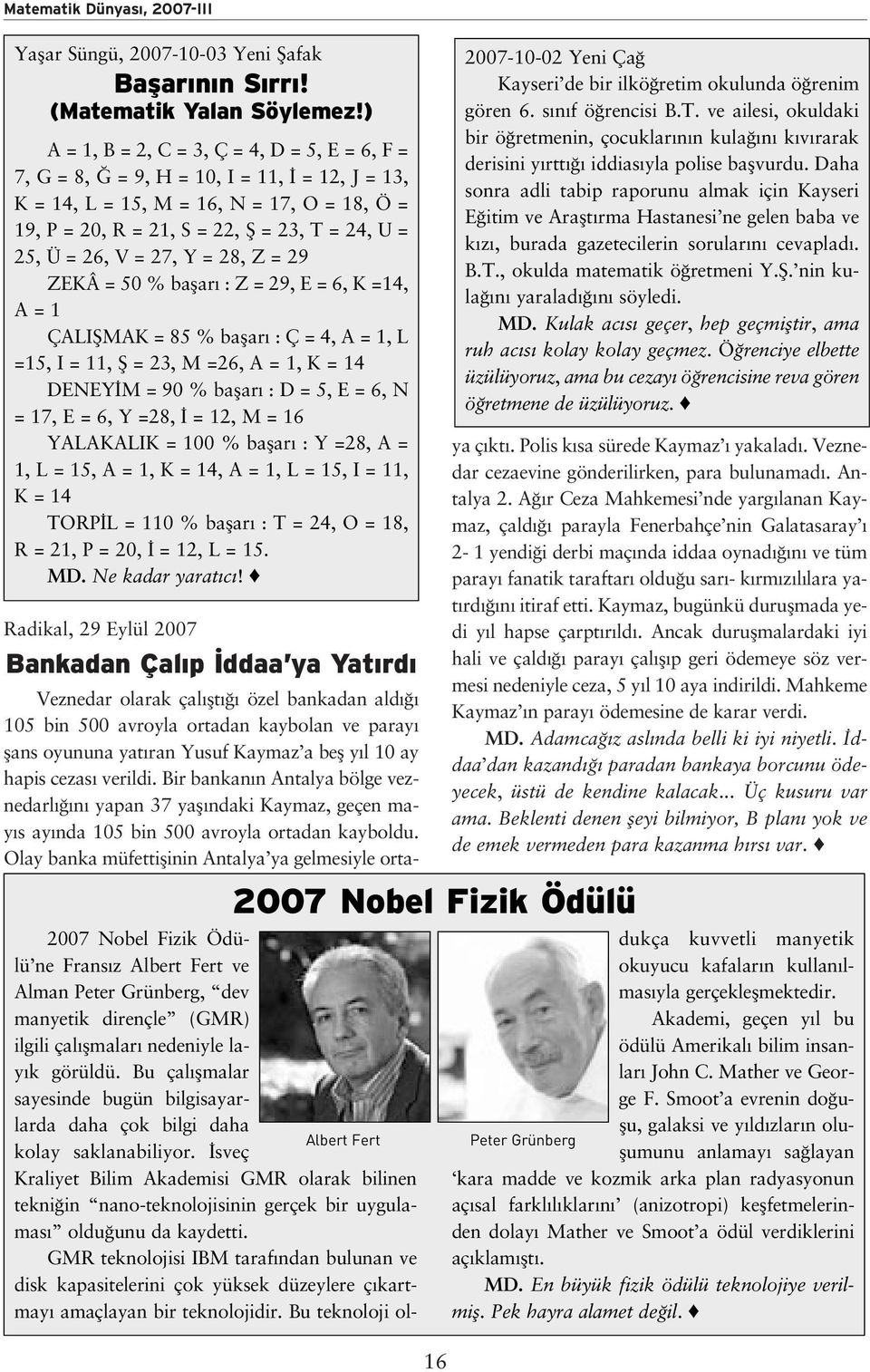 = 27, Y = 28, Z = 29 ZEKÂ = 50 % baflar : Z = 29, E = 6, K =14, A = 1 ÇALIfiMAK = 85 % baflar : Ç = 4, A = 1, L =15, I = 11, fi = 23, M =26, A = 1, K = 14 DENEY M = 90 % baflar : D = 5, E = 6, N =