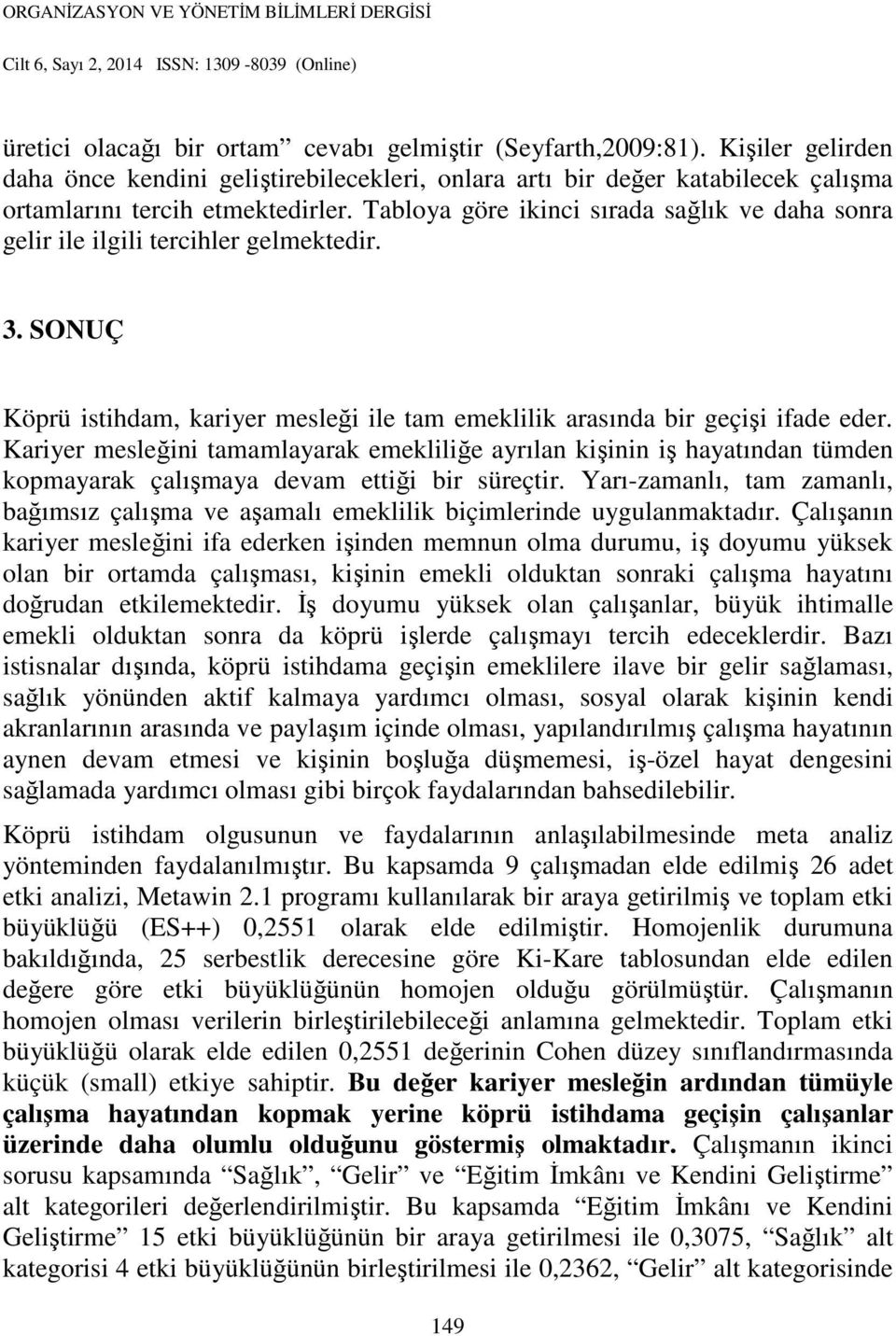 Kariyer mesleğini tamamlayarak emekliliğe ayrılan kişinin iş hayatından tümden kopmayarak çalışmaya devam ettiği bir süreçtir.