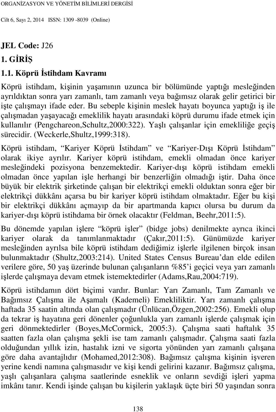 1. Köprü İstihdam Kavramı Köprü istihdam, kişinin yaşamının uzunca bir bölümünde yaptığı mesleğinden ayrıldıktan sonra yarı zamanlı, tam zamanlı veya bağımsız olarak gelir getirici bir işte çalışmayı