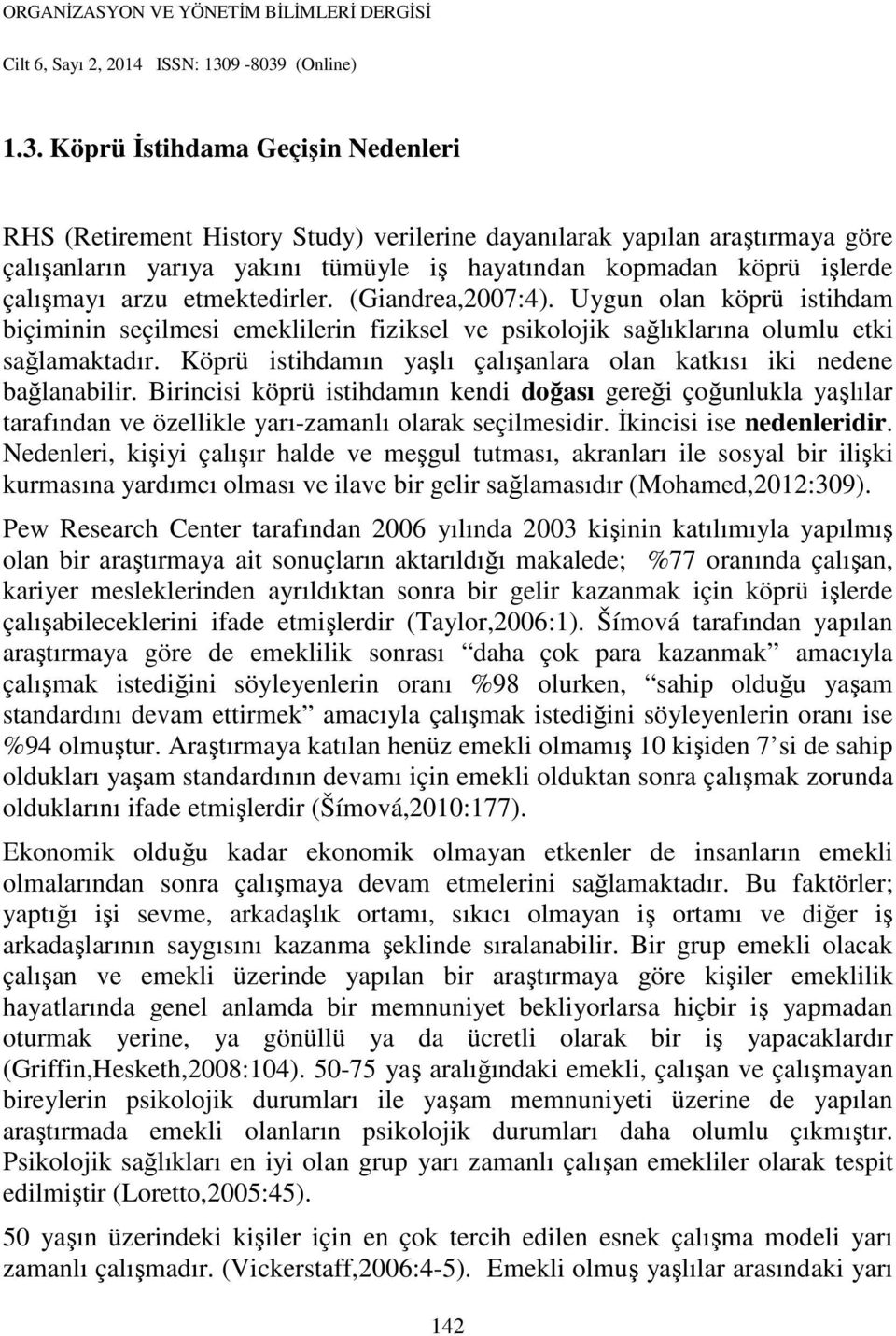 Köprü istihdamın yaşlı çalışanlara olan katkısı iki nedene bağlanabilir. Birincisi köprü istihdamın kendi doğası gereği çoğunlukla yaşlılar tarafından ve özellikle yarı-zamanlı olarak seçilmesidir.