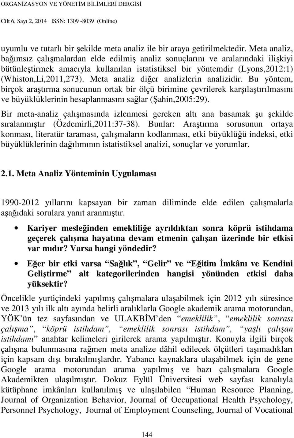 Meta analiz diğer analizlerin analizidir. Bu yöntem, birçok araştırma sonucunun ortak bir ölçü birimine çevrilerek karşılaştırılmasını ve büyüklüklerinin hesaplanmasını sağlar (Şahin,2005:29).