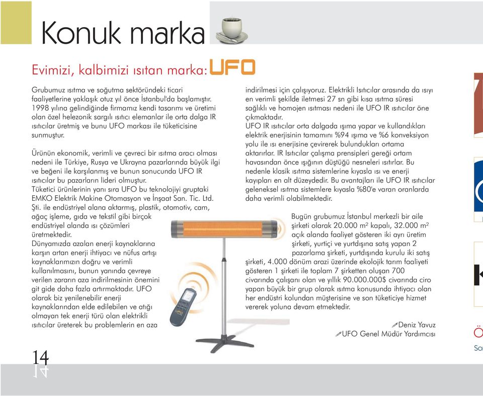 Ürünün ekonomik, verimli ve çevreci bir ısıtma aracı olması nedeni ile Türkiye, Rusya ve Ukrayna pazarlarında büyük ilgi ve beğeni ile karşılanmış ve bunun sonucunda UFO IR ısıtıcılar bu pazarların