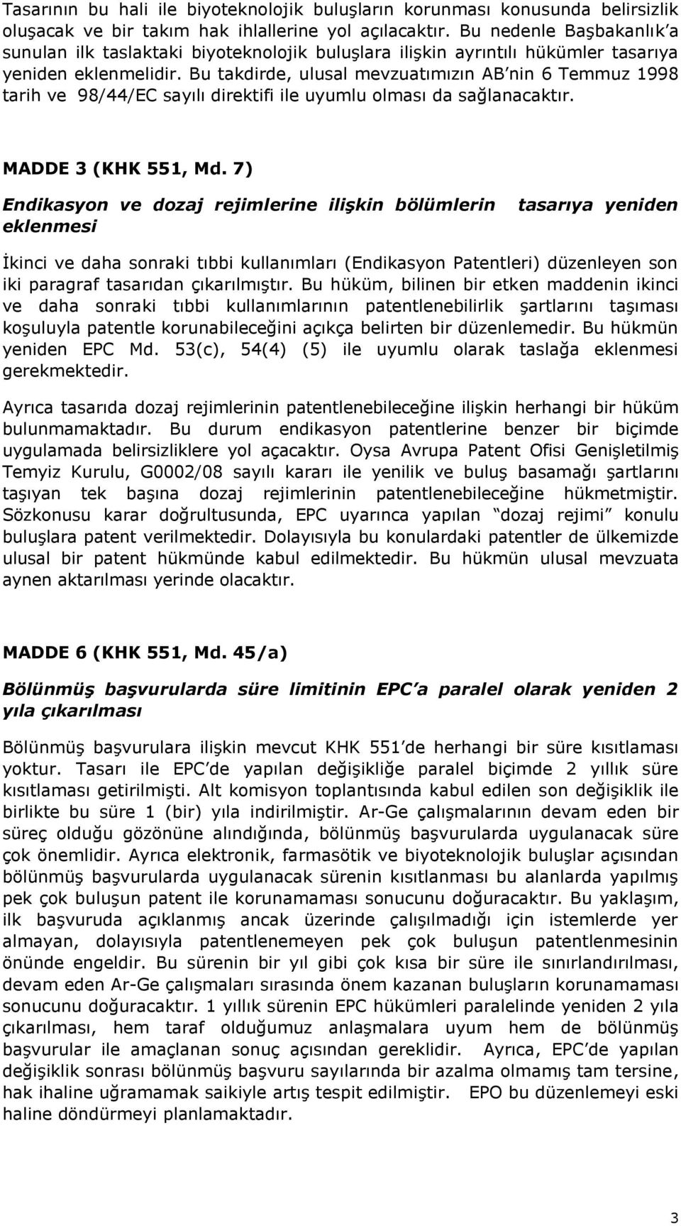 Bu takdirde, ulusal mevzuatımızın AB nin 6 Temmuz 1998 tarih ve 98/44/EC sayılı direktifi ile uyumlu olması da sağlanacaktır. MADDE 3 (KHK 551, Md.