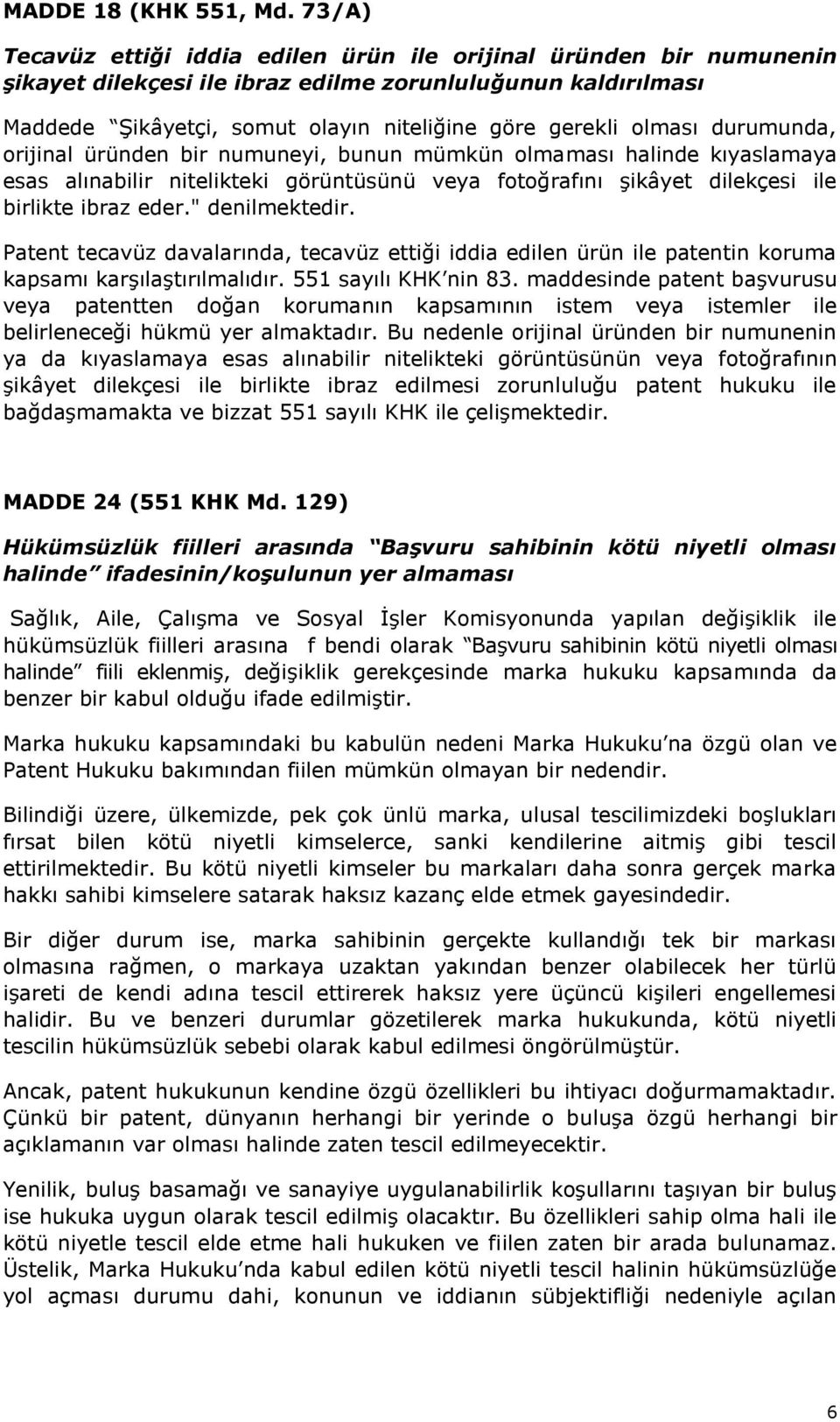 durumunda, orijinal üründen bir numuneyi, bunun mümkün olmaması halinde kıyaslamaya esas alınabilir nitelikteki görüntüsünü veya fotoğrafını şikâyet dilekçesi ile birlikte ibraz eder." denilmektedir.